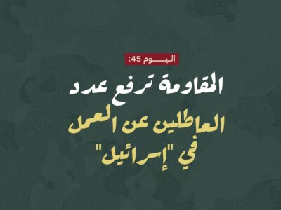 اليوم 45: المقاومة ترفع عدد العاطلين عن العمل في "إسرائيل"